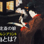 葛飾北斎の娘・応為とは？＂江戸のレンブラント＂と呼ばれた光の浮世絵師